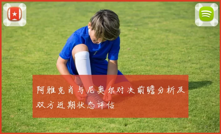 阿雅克肖与尼奥尔对决前瞻分析及双方近期状态评估