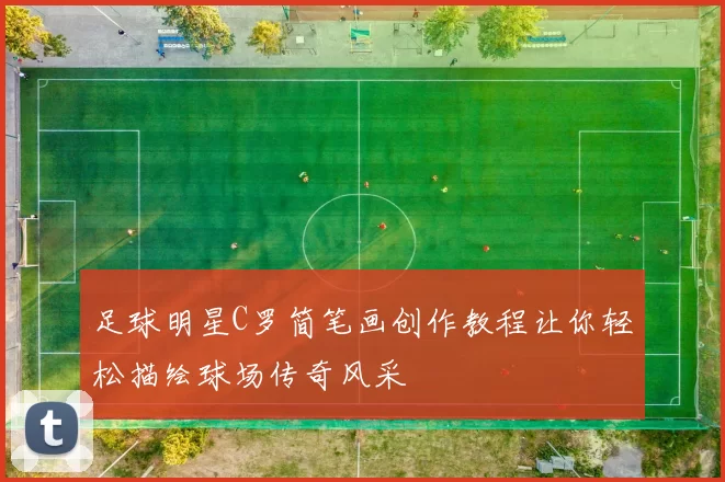 足球明星C罗简笔画创作教程让你轻松描绘球场传奇风采