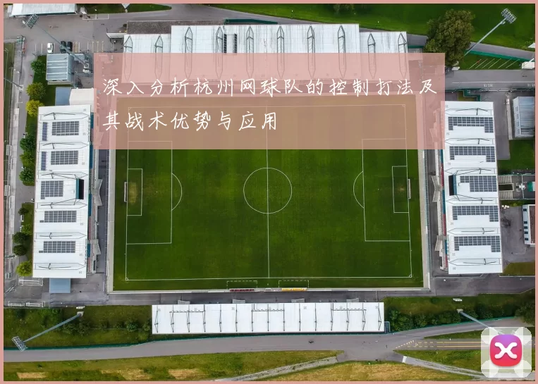 深入分析杭州网球队的控制打法及其战术优势与应用
