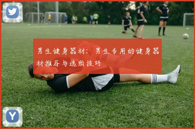 男生健身器材：男生专用的健身器材推荐与选购技巧