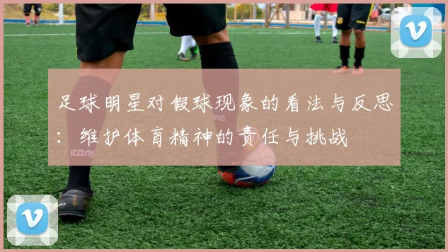 足球明星对假球现象的看法与反思：维护体育精神的责任与挑战