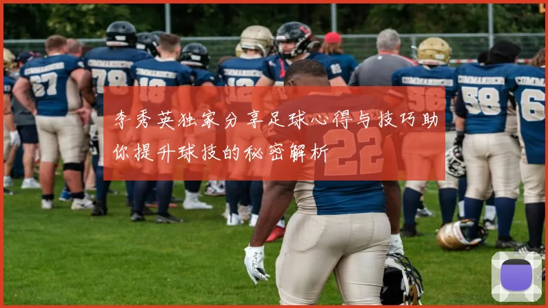 李秀英独家分享足球心得与技巧助你提升球技的秘密解析