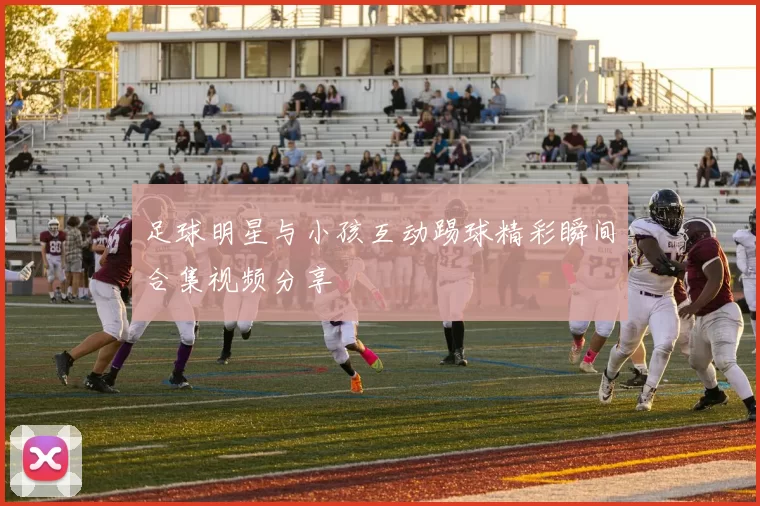 足球明星与小孩互动踢球精彩瞬间合集视频分享