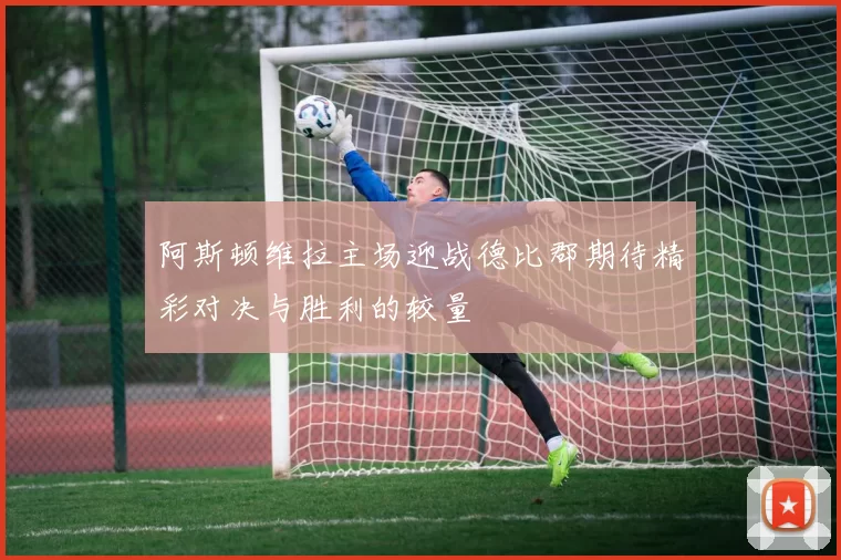 阿斯顿维拉主场迎战德比郡期待精彩对决与胜利的较量