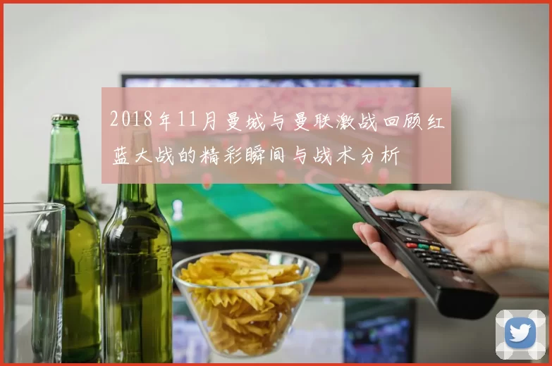 2018年11月曼城与曼联激战回顾红蓝大战的精彩瞬间与战术分析