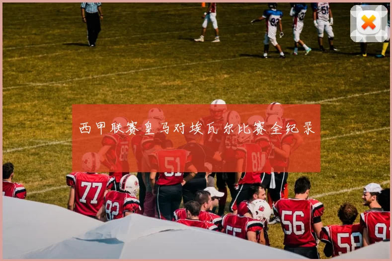 西甲联赛皇马对埃瓦尔比赛全纪录