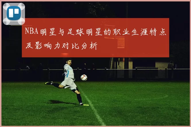 NBA明星与足球明星的职业生涯特点及影响力对比分析