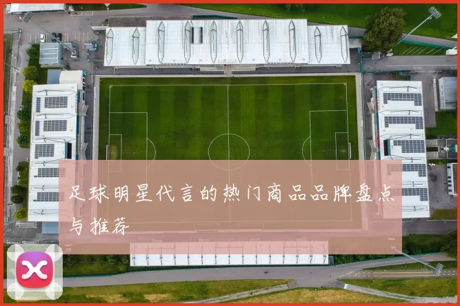 足球明星代言的热门商品品牌盘点与推荐