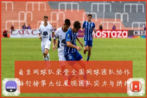 南京网球队荣登全国网球团队协作排行榜第九位展现团队实力与拼搏精神