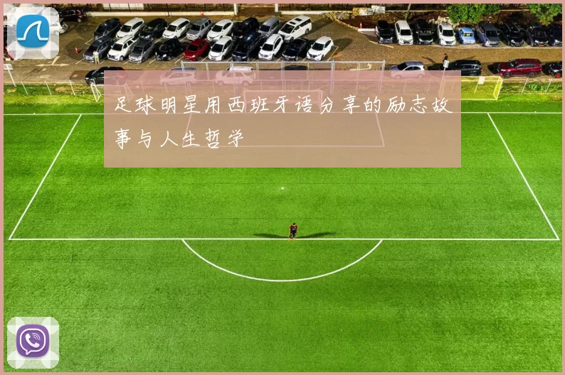 足球明星用西班牙语分享的励志故事与人生哲学